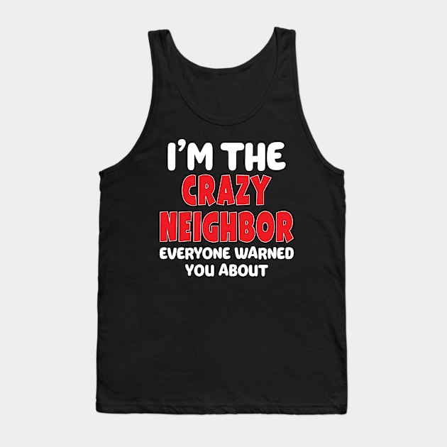 I'm The Crazy Neighbor Everybody Warned You About Tank Top by Eyes4